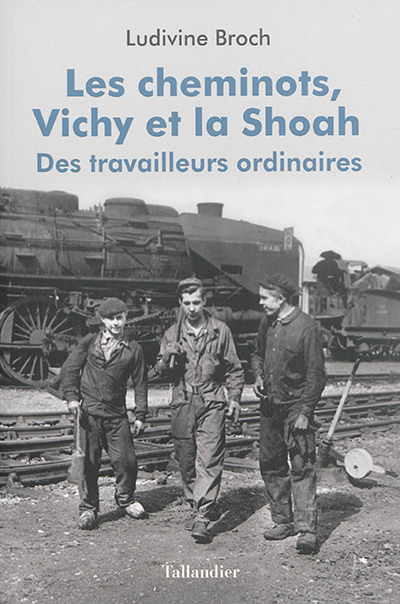 Les cheminots, Vichy et la Shoah : des travailleurs ordinaires