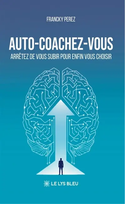 Auto-coachez-vous : Arrêtez de vous subir pour enfin vous choisir