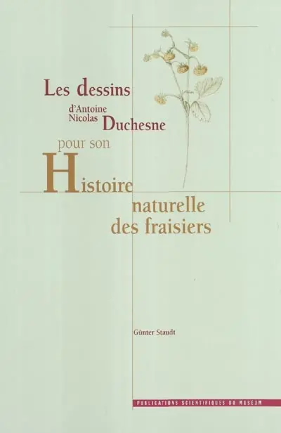 Les dessins d'Antoine Nicolas Duchesne pour son Histoire naturelle des fraisiers. Antoine Nicolas Duchesne's drawing for his Histoire naturelle des fraisiers