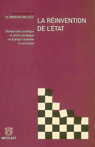 La réinvention de l'Etat : démocratie politique et ordre juridique en Europe centrale et orientale : colloque international Paris, Sénat, Palais du Luxembourg 5 et 6 avril 2002
