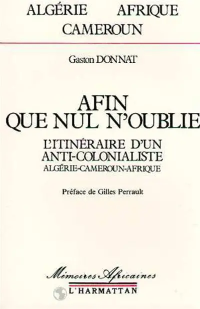 Afin que nul n'oublie : l'itinéraire d'un anticolonialiste, Algérie, Cameroun, Afrique