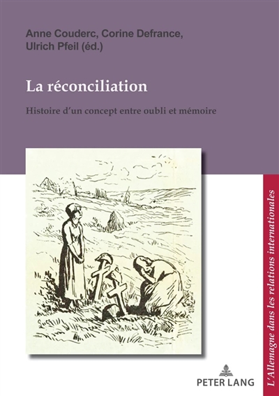 La réconciliation : histoire d'un concept entre oubli et mémoire. Versöhnung : Geschichte eines Begriffs zwischen Vergessen und Erinnern