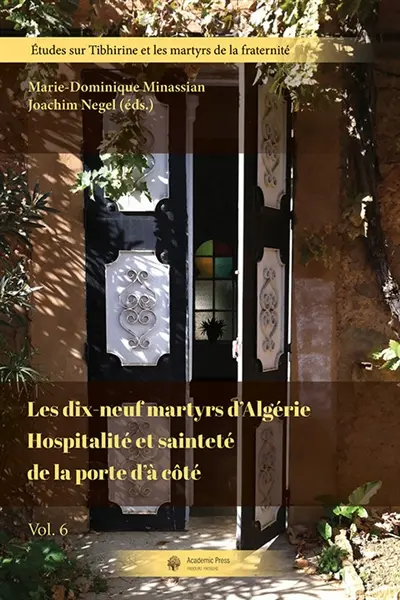 Etudes sur Tibhirine et les martyrs de la fraternité. Vol. 6. Les dix-neuf martyrs d'Algérie : hospitalité et sainteté de la porte d'à côté
