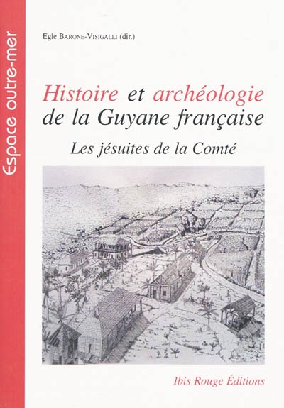 Histoire et archéologie de la Guyane française : les jésuites de la Comté : habitations Saint-Régis et Maripa