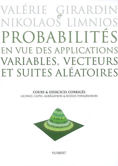 Probabilités en vue des applications : cours et exercices corrigés. Vol. 1. Variables, vecteurs et suites aléatoires : licence, Capes, agrégation & écoles d'ingénieurs