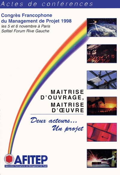 Congrès francophone du management de projet 1998 : actes de conférences, les 5 et 6 novembre à Paris, Sofitel Forum Rive gauche : Maîtrise d'ouvrage, maîtrise d'oeuvre, deux acteurs..., un projet