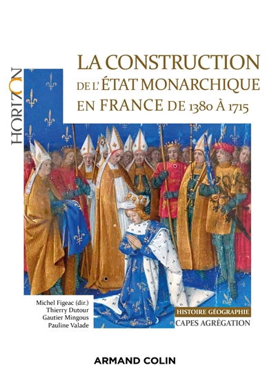 La construction de l'Etat monarchique en France de 1380 à 1715 : histoire géographie : Capes, agrégation