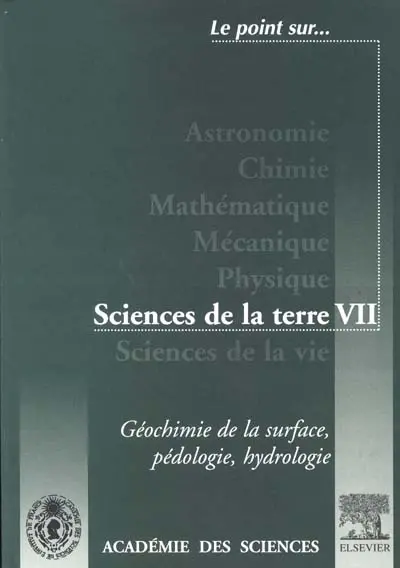 Sciences de la Terre. Vol. 7. Géochimie de la surface, pédologie, hydrologie : extraits de la série IIa