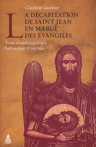 La décapitation de saint Jean en marge des Evangiles : essai d'anthropologie historique et sociale