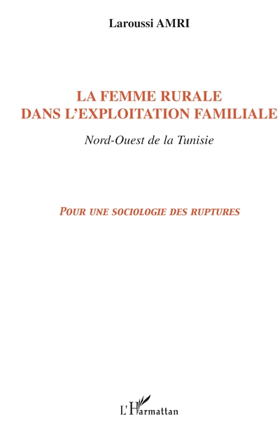 La femme rurale dans l'exploitation familiale : Nord-Ouest de la Tunisie : pour une sociologie des ruptures
