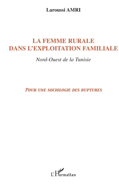 La femme rurale dans l'exploitation familiale : Nord-Ouest de la Tunisie : pour une sociologie des ruptures