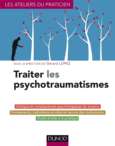 Traiter les psychotraumatismes : clinique et conséquences psychologiques du trauma, fondements, indications et mise en œuvre des traitements, outils d’aide à la pratique