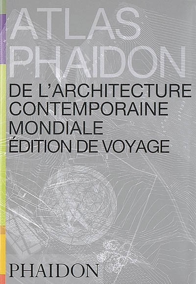 Atlas Phaidon de l'architecture contemporaine mondiale : édition de voyage