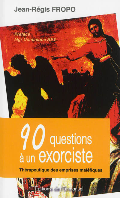 90 questions à un exorciste : thérapeutique des emprises maléfiques
