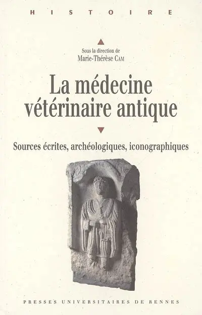 La médecine vétérinaire antique : sources écrites, archéologiques, iconographiques : actes du colloque international de Brest, 9-11 septembre 2004, Université de Bretagne Occidentale