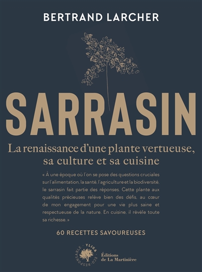 Sarrasin : la renaissance d'une plante vertueuse, sa culture et sa cuisine : 60 recettes savoureuses