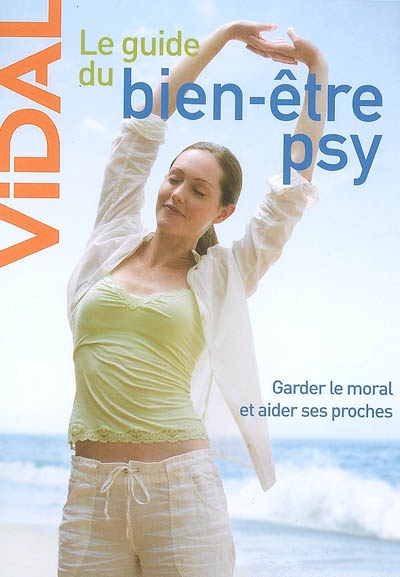 Le guide du bien-être psy : garder le moral et aider ses proches