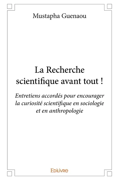 La recherche scientifique avant tout ! : Entretiens accordés pour encourager la curiosité scientifique en sociologie et en anthropologie