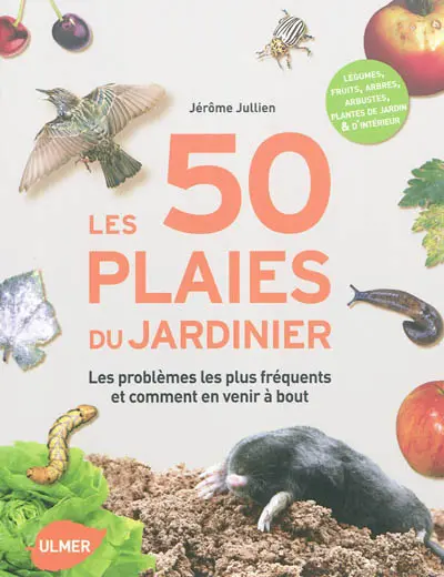Les 50 plaies du jardinier : les problèmes les plus fréquents au jardin et comment en venir à bout