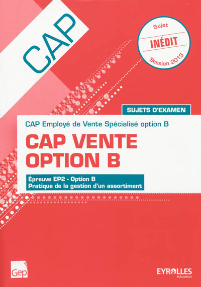 CAP vente option B : CAP employé de vente spécialisé option B, sujets d'examen : épreuve EP2, option B, pratique de la gestion d'un assortiment, session 2013