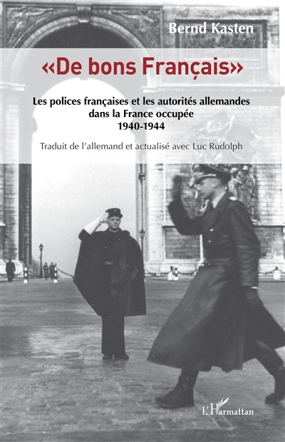 De bons Français : les polices françaises et les autorités allemandes dans la France occupée, 1940-1944