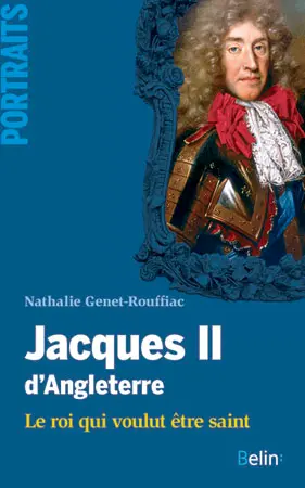 Jacques II d'Angleterre : le roi qui voulut être saint