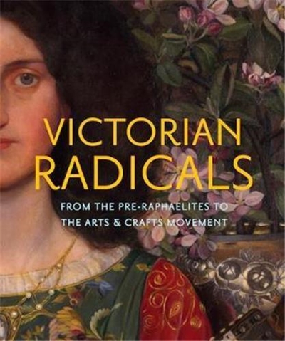 Victorian Radicals From The Pre-Raphaelites To The Arts & Crafts Movement