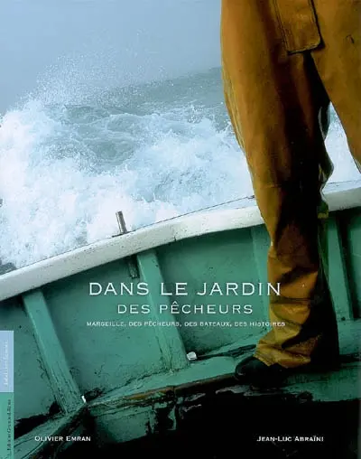 Dans le jardin des pêcheurs : Marseille, des pêcheurs, des bâteaux, des histoires