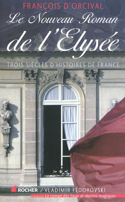 Le nouveau roman de l'Elysée : trois siècles d'histoires de France