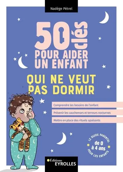 50 clés pour aider un enfant qui ne veut pas dormir : comprendre les besoins de l'enfant, prévenir les cauchemars et terreurs nocturnes, mettre en place des rituels apaisants