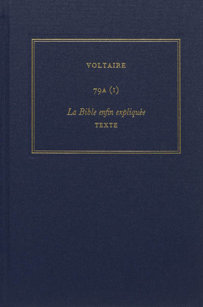 Les oeuvres complètes de Voltaire. Vol. 79A. La Bible enfin expliquée par plusieurs aumôniers de S.M.L.R.D.P.