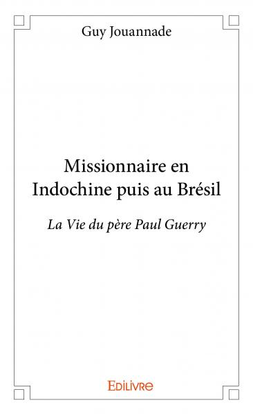 Missionnaire en indochine puis au brésil : La Vie du père Paul Guerry