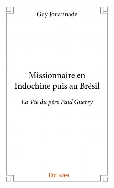 Missionnaire en indochine puis au brésil : La Vie du père Paul Guerry