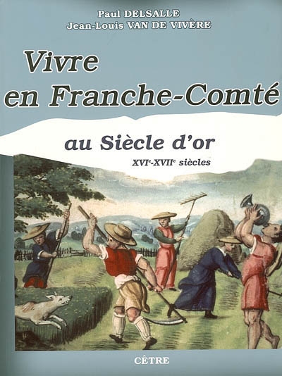 Vivre en Franche-Comté au siècle d'or : XVIe-XVIIe siècles
