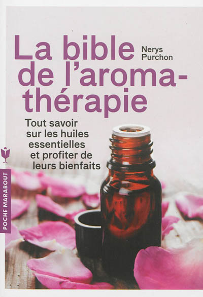 La bible de l'aromathérapie : tout savoir sur les huiles essentielles et profiter de leurs bienfaits