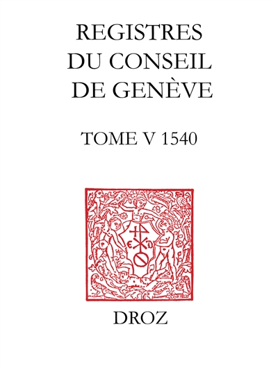 Registres du Conseil de Genève à l'époque de Calvin. Vol. 5. Du 1er janvier au 31 décembre 1540