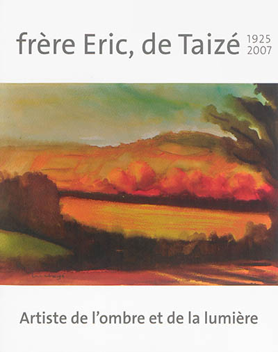 Frère Eric, de Taizé, 1925-2007 : artiste de l'ombre et de la lumière