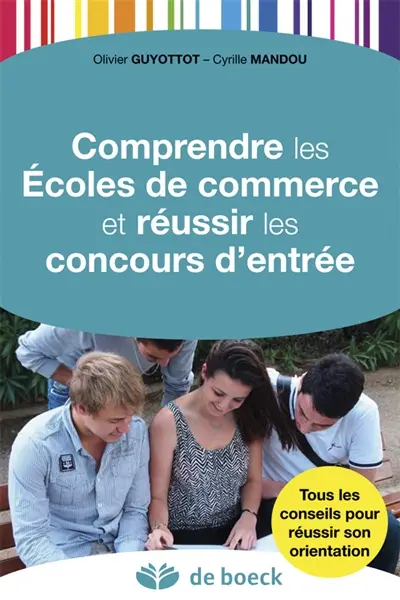 Comprendre les écoles de commerce et réussir les concours d'entrée : tous les conseils pour réussir son orientation