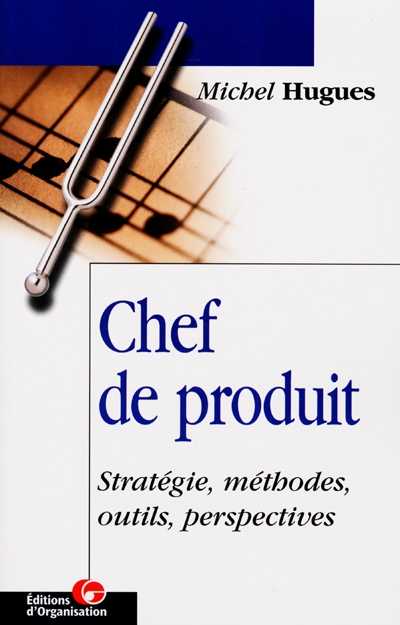 Méthodes de gestion du chef de produit : stratégie, méthodes, outils, perspectives