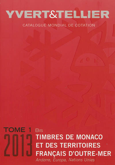 Catalogue Yvert & Tellier de timbres-poste 2013. Vol. 1 bis. Territoires français d'outre-mer, Mayotte, Nouvelle-Calédonie, Océanie, Polynésie, St-Pierre et Miquelon, Tahiti, TAAF, Wallis et Futuna : Monaco, Andorre français et espagnol, Nations unies, Europa