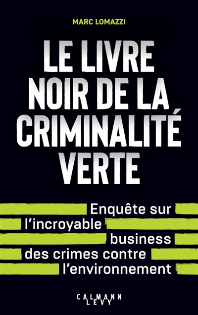 Le livre noir de la criminalité verte : enquête sur l'incroyable business des crimes contre l'environnement