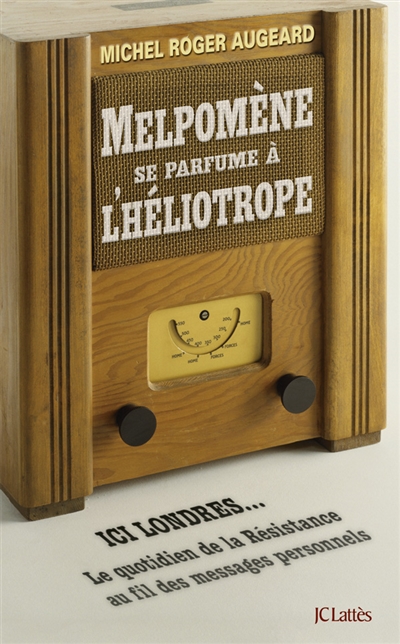 Melpomène se parfume à l'héliotrope : ici Londres... le quotidien de la Résistance au fil des messages personnels