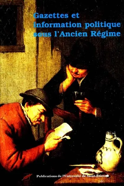 Gazettes et information politique sous l'Ancien Régime : actes du colloque international de Lyon, 5-7 juin 1997