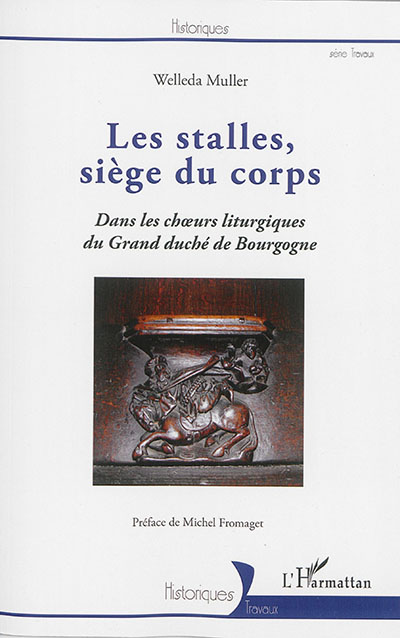 Les stalles, siège du corps : dans les choeurs liturgiques du grand-duché de Bourgogne