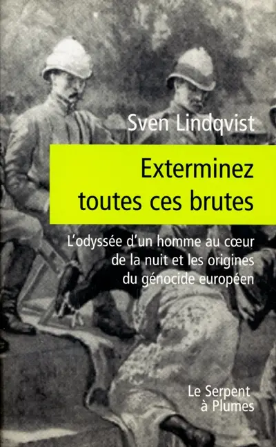 Exterminez toutes ces brutes : l'odyssée d'un homme au coeur de la nuit et les origines du génocide européen : récit
