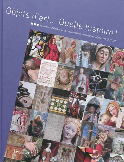 Objets d'art... quelle histoire ! : 15 années d'études et de restaurations en Seine-et-Marne (1995-2010)