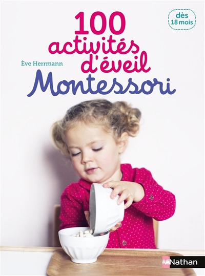 100 activités d'éveil Montessori : pour accompagner l'enfant dans sa découverte du monde : dès 18 mois
