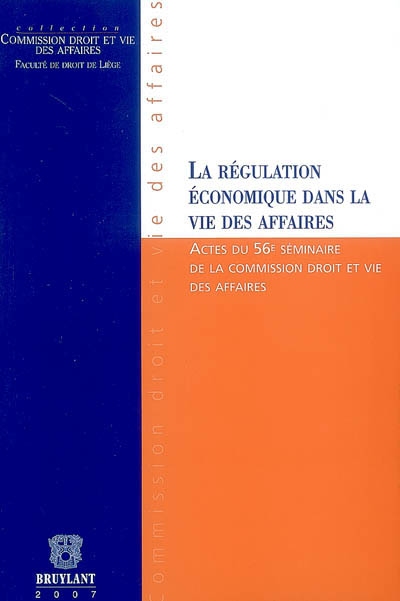 La régulation économique dans la vie des affaires : actes du 56e séminaire de la Commission Droit et vie des affaires
