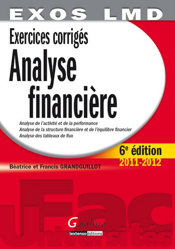 Analyse financière : analyse de l'activité et de la performance, analyse de la structure financière et de l'équilibre financier, analyse des tableaux de flux : exercices corrigés 2011-2012