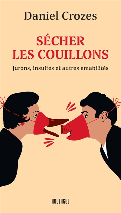 Sécher les couillons : jurons, insultes et autres amabilités à la mode de l'Aveyron